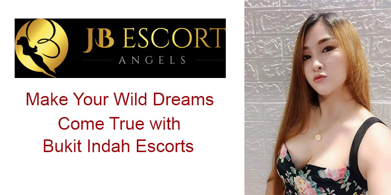 Make Your Wild Dreams Come True with Bukit Indah Escorts